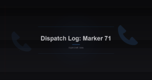 Dispatch Log: The Call from Marker 71